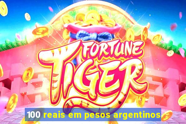 100 reais em pesos argentinos